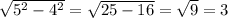 \sqrt{ 5^{2} - 4^{2} } = \sqrt{25-16} = \sqrt{9} = 3