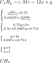 C_xH_y = Mr = 12x+y\\ \\ \left \{ {{\frac{12x}{12x+y} = 0.75}} \atop {0.04167 = \frac{0.714}{12x+y}}} \right.\\ \\ \left \{ {{0.75y=3x} \atop {0.5x+0.0467y=0.714}} \right.\\ \\ \left \{ {{y=4x} \atop {0.687x=0.714}} \right.\\ \\ \left \{ {{y=4} \atop {x=1}} \right.\\ \\ CH_4