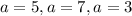 a=5, a=7,a=3