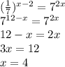 ( \frac{1}{7} )^{x-2}=7^{2x} \\ 7^{12-x}=7^{2x} \\ 12-x=2x \\ 3x=12 \\ x=4