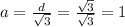 a= \frac{d}{ \sqrt{3} } = \frac{\sqrt{3}}{\sqrt{3}} =1