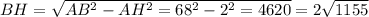 BH= \sqrt{ AB^{2}- AH^{2}= 68^{2} - 2^{2} =4620 }=2 \sqrt{1155}