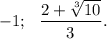 -1;~~\dfrac{2+\sqrt[3]{10}}{3}.