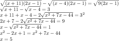 \sqrt{(x+11)(2x-1)}-\sqrt{ (x-4)(2x-1) } = \sqrt{9(2x-1)} \\ \sqrt{x+11}-\sqrt{x-4}=3\\ x+11+x-4 - 2 \sqrt{x^2+7x-44}=3^2\\ &#10;2x+7-2\sqrt{x^2+7x-44}=9\\&#10;x-\sqrt{x^2+7x-44}=1\\&#10;x^2-2x+1=x^2+7x-44\\&#10;x=5\\&#10;