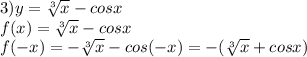 3) y= \sqrt[3]{x} -cosx \\ f(x)=\sqrt[3]{x} -cosx \\ f(-x)=-\sqrt[3]{x} -cos(-x) =- (\sqrt[3]{x}+cosx) \\