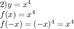 2)y= x^{4} \\ f(x)= x^{4} \\ f(-x)=(-x)^{4} = x^{4}