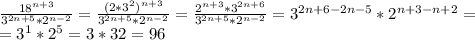 \frac{18^{n+3}}{3^{2n+5}*2^{n-2}}=\frac{(2*3^{2})^{n+3}}{3^{2n+5}*2^{n-2}}=\frac{2^{n+3}*3^{2n+6}}{3^{2n+5}*2^{n-2}}=3^{2n+6-2n-5}*2^{n+3-n+2}= \\ =3^{1}*2^{5}=3*32=96