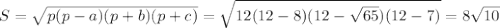 S= \sqrt{p(p-a)(p+b)(p+c)} = \sqrt{12(12-8)(12- \sqrt{65})(12-7) } =8 \sqrt{10}