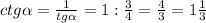 ctg \alpha = \frac{1}{tg \alpha } =1: \frac{3}{4} = \frac{4}{3} =1 \frac{1}{3} 