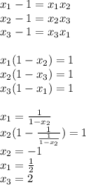 x_{1}-1=x_{1}x_{2}\\&#10;x_{2}-1=x_{2}x_{3}\\&#10;x_{3}-1=x_{3}x_{1}\\\\ &#10;x_{1}(1-x_{2})=1\\&#10;x_{2}(1-x_{3})=1\\&#10;x_{3}(1-x_{1})=1\\\\&#10;x_{1}=\frac{1}{1-x_{2}}\\ &#10; x_{2}(1-\frac{1}{\frac{1}{1-x_{2}}})=1\\&#10; x_{2}=-1\\&#10; x_{1}=\frac{1}{2}\\&#10; x_{3}=2\\\&#10;