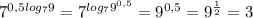 7^{0,5log_79}=7^{log_7{9^{0,5}}}=9^{0,5}=9^{\frac{1}{2}}=3