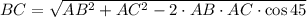 BC= \sqrt{AB^2+AC^2-2\cdot AB\cdot AC\cdot \cos45}