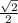 \frac{\sqrt{2}}{2} 