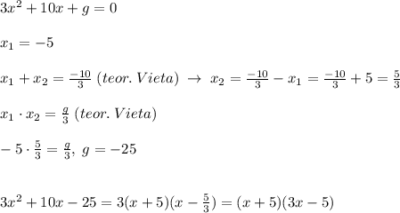 3x^2+10x+g=0\\\\x_1=-5\\\\x_1+x_2=\frac{-10}{3}\; (teor.\; Vieta)\; \to \; x_2=\frac{-10}{3}-x_1=\frac{-10}{3}+5=\frac{5}{3}\\\\x_1\cdot x_2=\frac{g}{3}\; (teor.\; V ieta)\\\\-5\cdot \frac{5}{3}=\frac{g}{3},\; g=-25\\\\\\3x^2+10x-25=3(x+5)(x-\frac{5}{3})=(x+5)(3x-5)