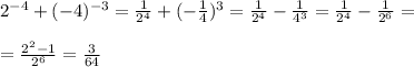 2^{-4}+(-4)^{-3}=\frac{1}{2^4}+(-\frac{1}{4})^3=\frac{1}{2^4}-\frac{1}{4^3}=\frac{1}{2^4}-\frac{1}{2^6}=\\\\=\frac{2^2-1}{2^6}=\frac{3}{64}