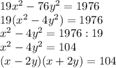 19x^2-76y^2=1976\\&#10;19(x^2-4y^2)=1976\\&#10;x^2-4y^2=1976:19\\&#10;x^2-4y^2=104\\&#10;(x-2y)(x+2y)=104\\&#10;