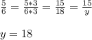 \frac{5}{6} = \frac{5*3}{6*3} = \frac{15}{18} = \frac{15}{y} \\ \\ y=18