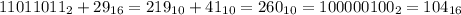 11011011_2+29_{16} = 219_{10}+41_{10} = 260_{10} = 100000100_2 = 104_{16}