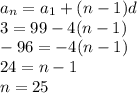 a_n=a_1+(n-1)d\\ 3=99-4(n-1)\\-96=-4(n-1)\\24=n-1\\ n=25