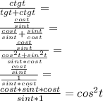 \frac{ctg t}{tg t+ctg t}=\\\frac{\frac{cos t}{sin t}}{\frac{cos t}{sin t}+\frac{sin t}{cos t}}=\\ \frac{\frac{cos t}{sin t}}{\frac{cos^2 t+sin^2 t}{sin t *cos t}}=\\\frac{\frac{cos t}{sin t}}{\frac{1}{sin t *cos t}}=\\\frac{cos t*sin t* cos t}{sin t *1}=cos^2 t