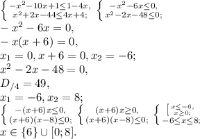 \left \{ {{-x^2-10x+1 \leq 1-4x,} \atop {x^2+2x-44 \leq 4x+4;}} \right. \left \{ {{-x^2-6x \leq0,} \atop {x^2-2x-48 \leq 0;}} \right. \\ &#10;-x^2-6x=0, \\ &#10;-x(x+6)=0, \\&#10;x_1=0, x+6=0, x_2=-6; \\ &#10;x^2-2x-48 =0, \\&#10;D_{/4}=49, \\&#10;x_1=-6, x_2=8; \\ &#10; \left \{ {{-(x+6)x \leq0,} \atop {(x+6)(x-8) \leq 0;}} \right. \left \{ {{(x+6)x \geq 0,} \atop {(x+6)(x-8) \leq 0;}} \right. \left \{ {{ \left [ {{x \leq -6,} \atop {x \geq 0;}} \right. } \atop {-6 \leq x \leq 8;}} \right. \\&#10;x\in\{6\}\cup[0;8].