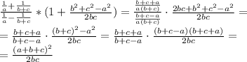 \frac{ \frac{1}{a} + \frac{1}{b+c} }{ \frac{1}{a}- \frac{1}{b+c} } * ( 1+ \frac{b^{2}+ c^{2}-a^{2} }{2bc} )=&#10;\frac{\frac{b+c+a}{a(b+c)}}{\frac{b+c-a}{a(b+c)}}\cdot \frac{2bc+b^2+c^2-a^2}{2bc}= \\ =\frac{b+c+a}{b+c-a}\cdot \frac{(b+c)^2-a^2}{2bc}=\frac{b+c+a}{b+c-a}\cdot \frac{(b+c-a)(b+c+a)}{2bc}= \\ =\frac{(a+b+c)^2}{2bc}&#10;