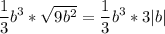 \displaystyle \frac{1}{3}b^3* \sqrt{9b^2}= \frac{1}{3}b^3*3|b| 