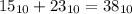 15_{10} + 23_{10} = 38_{10}