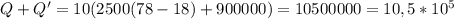 Q+Q'=10(2500(78-18)+900000)=10500000=10,5*10^5