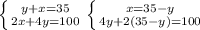 \left \{ {{y+x=35} \atop {2x+4y=100}} \right. \left \{ {{x=35-y} \atop {4y+2(35-y)=100}} \right.