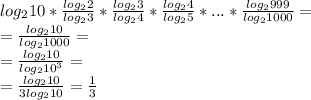 log_{2}10*\frac{log_{2}2}{log_{2}3}*\frac{log_{2}3}{log_{2}4}*\frac{log_{2}4}{log_{2}5}*...*\frac{log_{2}999}{log_{2}1000}=\\ =\frac{log_{2}10}{log_{2}1000}=\\ = \frac{log_{2}10}{log_{2}10^{3}}=\\ =\frac{log_{2}10}{3log_{2}10}=\frac{1}{3} 