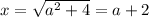 x=\sqrt{a^2+4}=a+2