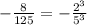 - \frac{8}{125} = - \frac { 2^3} { 5^3}