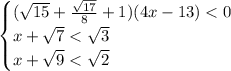 \begin{cases} (\sqrt{15}+\frac{\sqrt{17}}{8}+1)(4x-13)<0\\x+\sqrt{7}<\sqrt{3}\\x+\sqrt{9}<\sqrt{2} \end{cases}