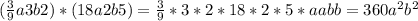 (\frac{3}{9}a3b2 )*(18a2b5)=\frac{3}{9}*3*2*18*2*5*aabb=360a^2b^2