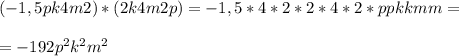 (-1,5pk4m2)*(2k4m2p)=-1,5*4*2*2*4*2*ppkkmm= \\ \\=-192p^2k^2m^2