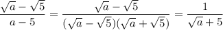 \dfrac{\sqrt a-\sqrt 5}{a-5}=\dfrac{\sqrt a-\sqrt5}{(\sqrt a-\sqrt 5)(\sqrt a+\sqrt 5)}=\dfrac1{\sqrt a +5}