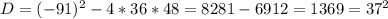 D=(-91)^2-4*36*48=8281-6912=1369=37^2