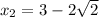 x_{2}=3-2 \sqrt{2}