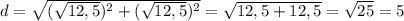 d=\sqrt{(\sqrt{12,5})^2+(\sqrt{12,5})^2}=\sqrt{12,5+12,5}=\sqrt{25}=5