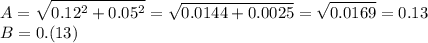 \displaystyle A= \sqrt{0.12^2+0.05^2}= \sqrt{0.0144+0.0025}= \sqrt{0.0169} =0.13\\B=0.(13) 