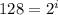 128 = 2^i