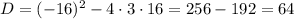 D = (-16)^2 - 4 \cdot 3 \cdot 16 = 256 - 192 = 64