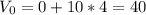 V_{0} = 0 + 10 * 4 = 40