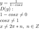 y=\frac{1}{1-cosx}\\D(y):\\1-cosx\neq0\\cosx\neq1\\x\neq2\pi*n,\ n\in Z