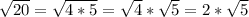 \sqrt{20} = \sqrt{4*5}= \sqrt{4} *\sqrt{5}= 2*\sqrt{5}