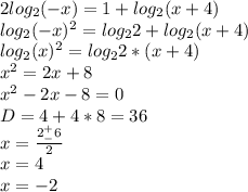 2log_{2}(-x) = 1 + log_{2}(x+4)\\ log_{2}(-x)^{2} = log_{2}2+ log_{2}(x+4)\\ log_{2}(x)^{2} = log_{2}2*(x+4)\\ x^{2} = 2x + 8\\ x^{2} - 2x - 8=0\\ D = 4 + 4*8 = 36\\ x = \frac{2 ^+ _- 6}{2}\\ x = 4\\ x = -2