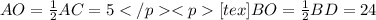 AO=\frac{1}{2}AC=5</p&#10;<p [tex]BO=\frac{1}{2}BD=24