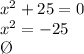 x^2+25=0 \\ x^2=-25 \\ \O