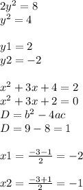 2y^2=8 \\ y^2=4 \\ \\ y1=2 \\ y2=-2 \\ \\ x^{2} +3x+4=2 \\ x^2+3x+2=0 \\ D=b^2-4ac \\ D=9-8=1 \\ \\ x1= \frac{-3-1}{2} =-2 \\ \\ x2= \frac{-3+1}{2} =-1